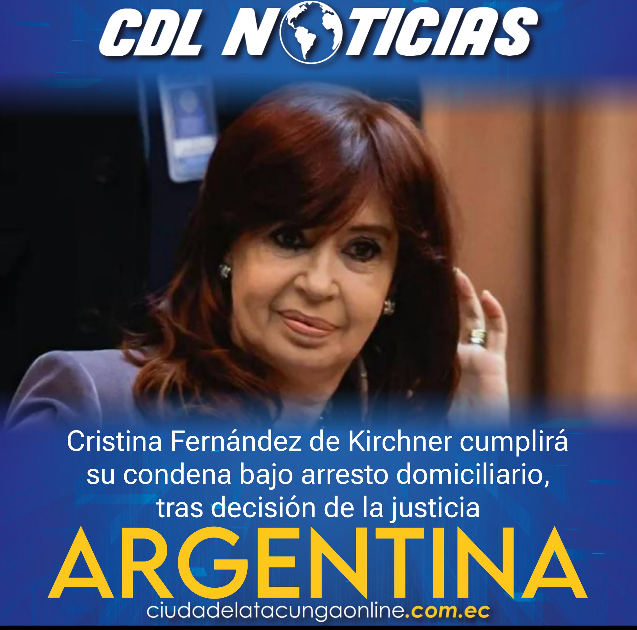 Cristina Fernández de Kirchner cumplirá su condena bajo arresto domiciliario, tras decisión de la justicia argentina